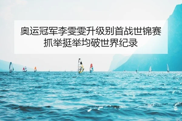 奥运冠军李雯雯升级别首战世锦赛 抓举挺举均破世界纪录