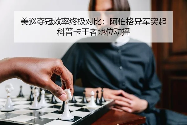 美巡夺冠效率终极对比：阿伯格异军突起 科普卡王者地位动摇